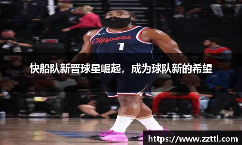 快船队新晋球星崛起，成为球队新的希望