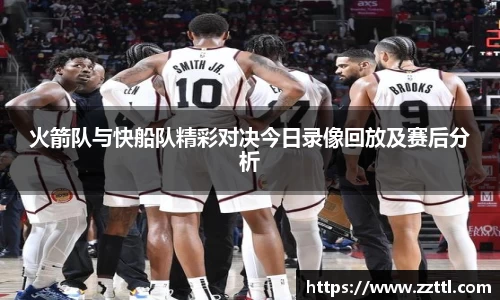 火箭队与快船队精彩对决今日录像回放及赛后分析
